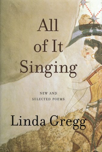 All of It Singing: New and Selected Poems by Linda Gregg